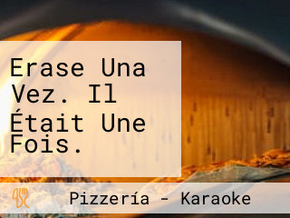 Erase Una Vez. Il Était Une Fois.