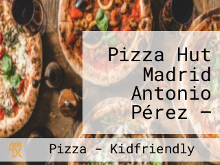 Pizza Hut Madrid Antonio Pérez — Comida A Domicilio