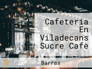 Cafetería En Viladecans Sucre Cafè