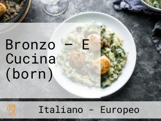 Bronzo — E Cucina (born)