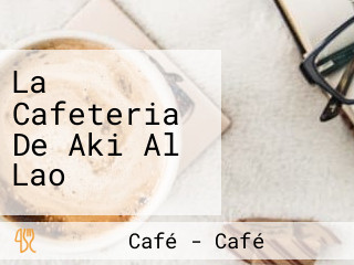 La Cafeteria De Aki Al Lao