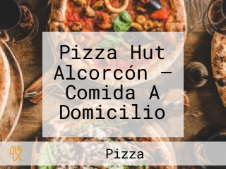 Pizza Hut Alcorcón — Comida A Domicilio