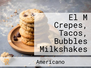 El M Crepes, Tacos, Bubbles Milkshakes