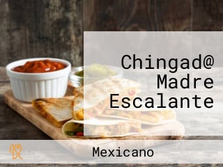 Chingad@ Madre Escalante