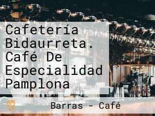 Cafetería Bidaurreta. Café De Especialidad Pamplona