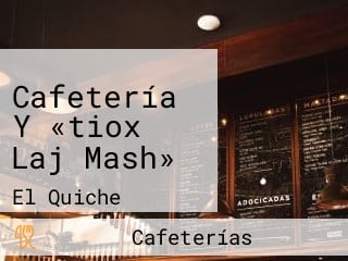 Cafetería Y «tiox Laj Mash»