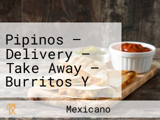 Pipinos — Delivery — Take Away — Burritos Y Calentitos — Mexargentomix