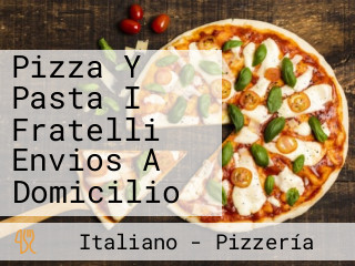 Pizza Y Pasta I Fratelli Envios A Domicilio