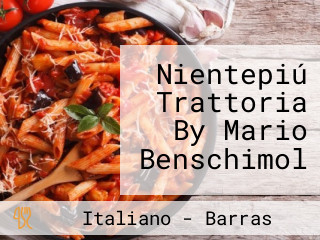 Nientepiú Trattoria By Mario Benschimol