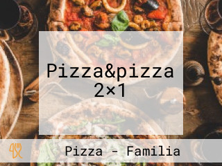 Pizza&pizza 2×1