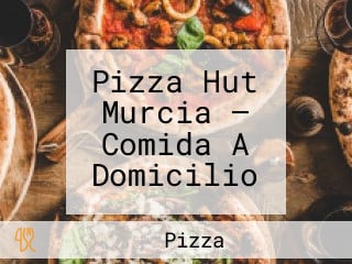 Pizza Hut Murcia — Comida A Domicilio