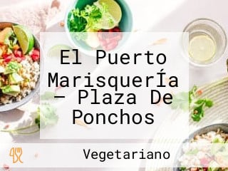 El Puerto MarisquerÍa — Plaza De Ponchos Mariscos Almuerzos Desayunos Meriendas Ceviches Encebollados