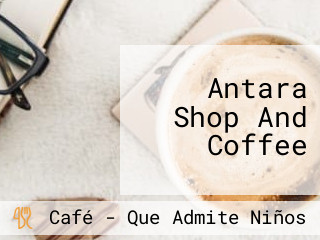 Antara Shop And Coffee