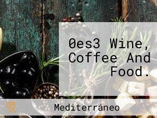 0es3 Wine, Coffee And Food.