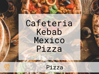 Cafeteria Kebab Mexico Pizza