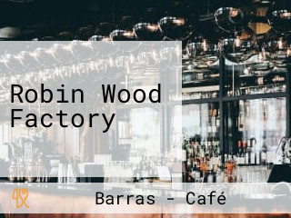 Robin Wood Factory