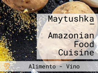 Maytushka — Amazonian Food Cuisine