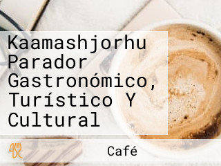 Kaamashjorhu Parador Gastronómico, Turístico Y Cultural