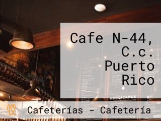 Cafe N-44, C.c. Puerto Rico