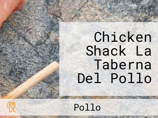 Chicken Shack La Taberna Del Pollo