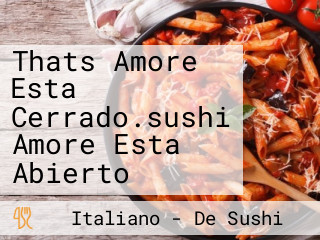 Thats Amore Esta Cerrado.sushi Amore Esta Abierto