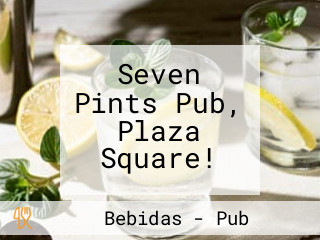 Seven Pints Pub, Plaza Square!