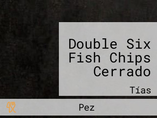 Double Six Fish Chips Cerrado