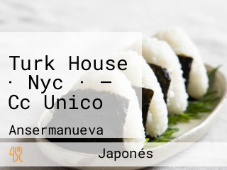 Turk House · Nyc · — Cc Unico