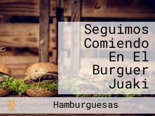 Seguimos Comiendo En El Burguer Juaki