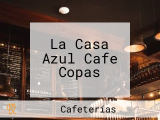 La Casa Azul Cafe Copas